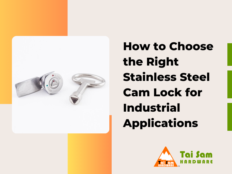 How to Choose the Right Stainless Steel Cam Lock for Industrial Applications